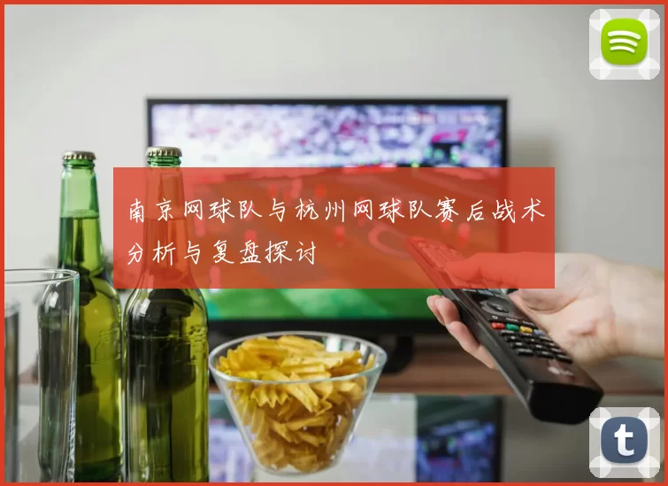 南京网球队与杭州网球队赛后战术分析与复盘探讨