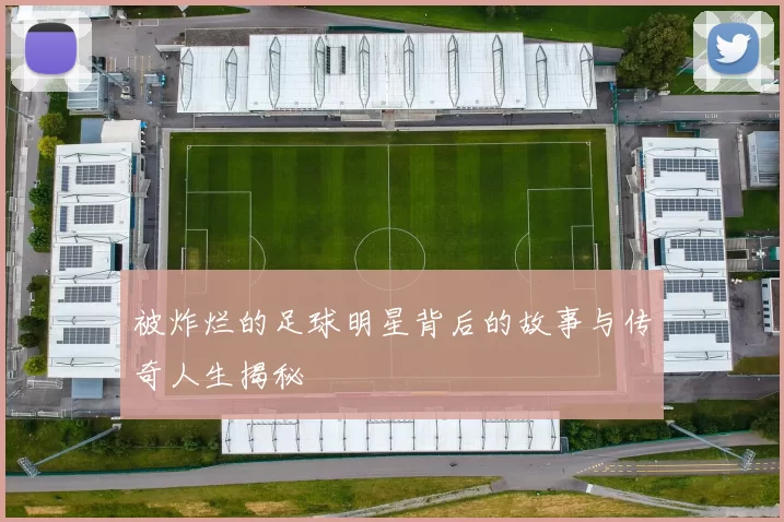 被炸烂的足球明星背后的故事与传奇人生揭秘