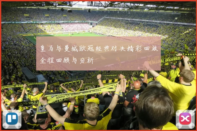 皇马与曼城欧冠经典对决精彩回放全程回顾与分析